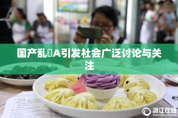 国产乱婬A引发社会广泛讨论与关注
