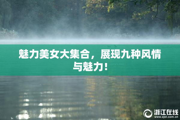 魅力美女大集合，展现九种风情与魅力！