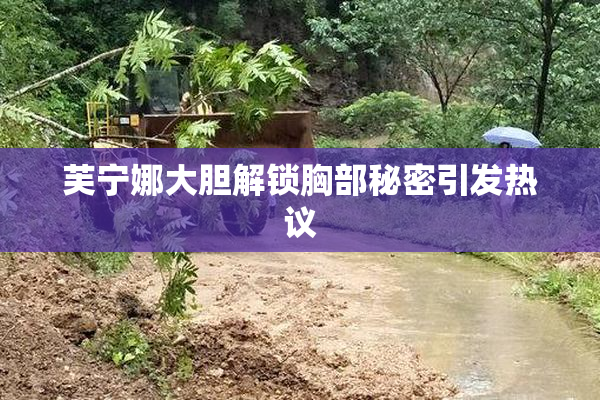 芙宁娜大胆解锁胸部秘密引发热议