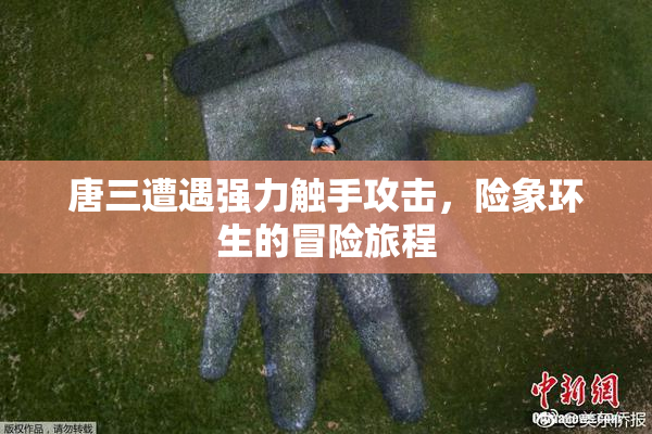 唐三遭遇强力触手攻击，险象环生的冒险旅程