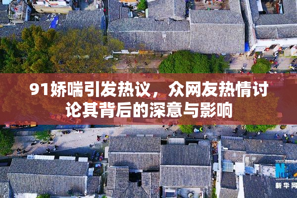 91娇喘引发热议，众网友热情讨论其背后的深意与影响