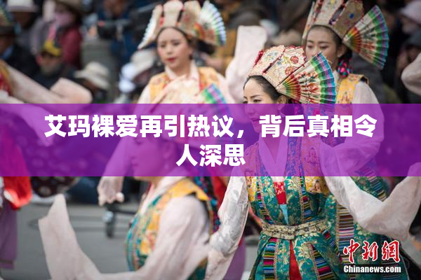 艾玛裸爱再引热议，背后真相令人深思