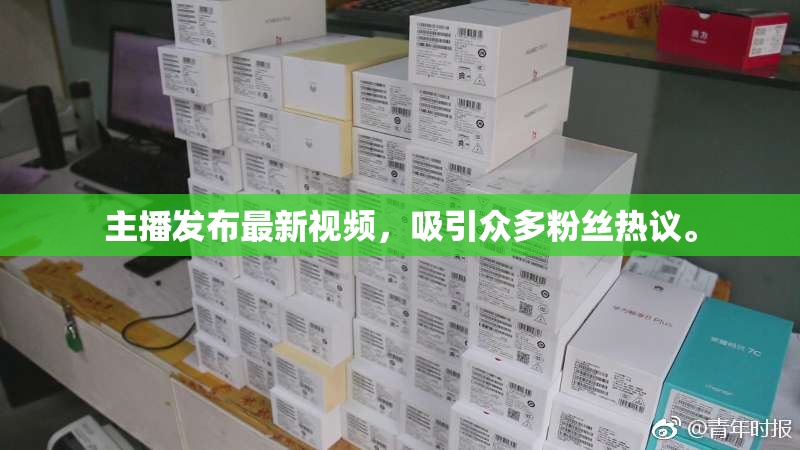 主播发布最新视频，吸引众多粉丝热议。