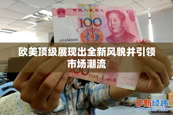 欧美顶级展现出全新风貌并引领市场潮流