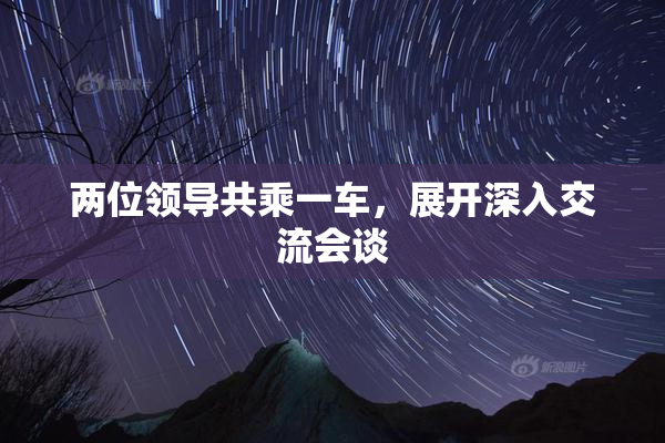 两位领导共乘一车，展开深入交流会谈
