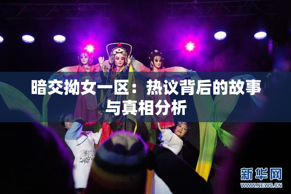 暗交拗女一区：热议背后的故事与真相分析
