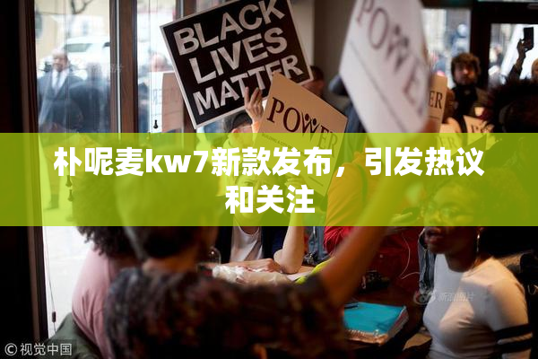 朴呢麦kw7新款发布，引发热议和关注