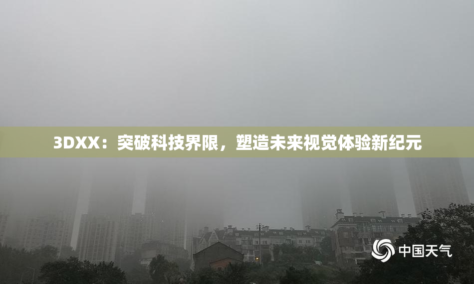 3DXX：突破科技界限，塑造未来视觉体验新纪元