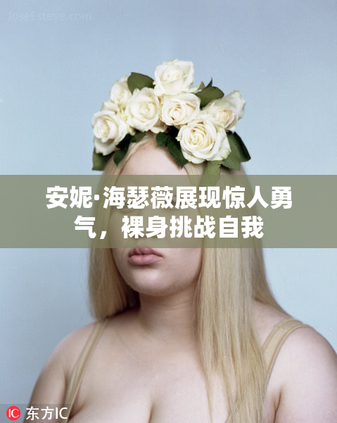 安妮·海瑟薇展现惊人勇气，裸身挑战自我