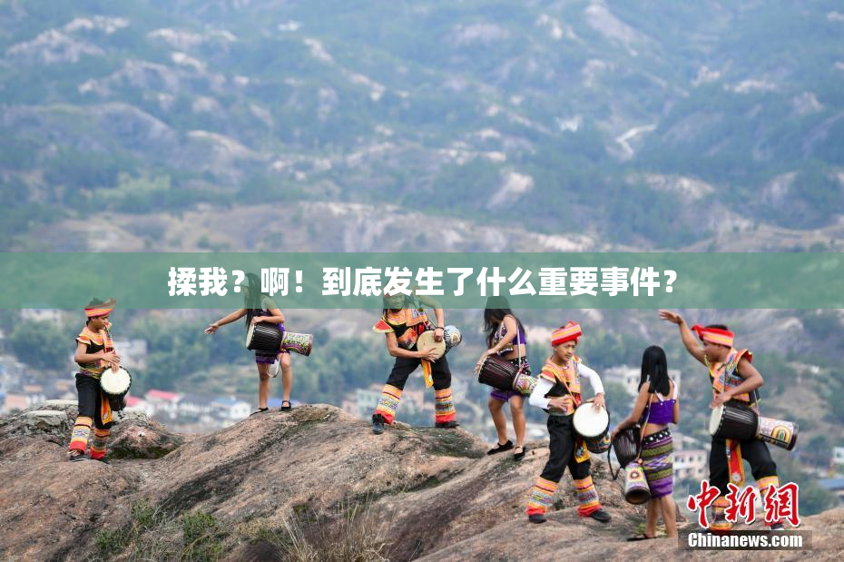 揉我？啊！到底发生了什么重要事件？
