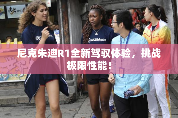 尼克朱迪R1全新驾驭体验，挑战极限性能！