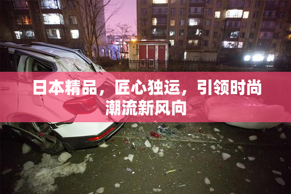 日本精品，匠心独运，引领时尚潮流新风向