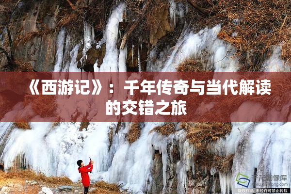 《西游记》：千年传奇与当代解读的交错之旅