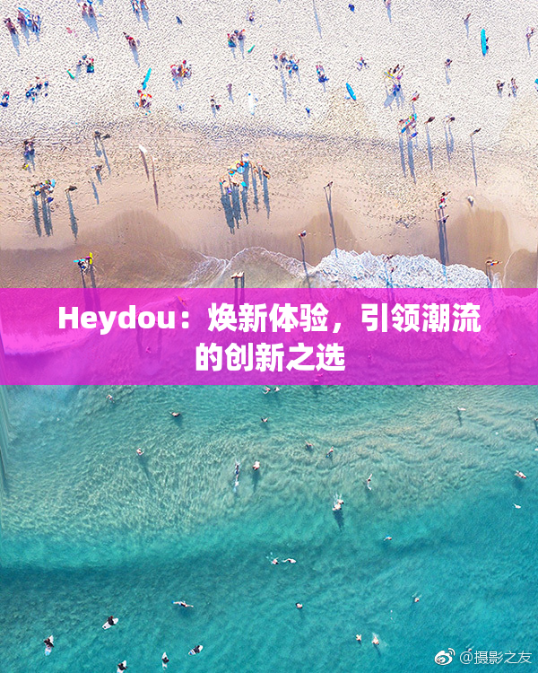 Heydou：焕新体验，引领潮流的创新之选