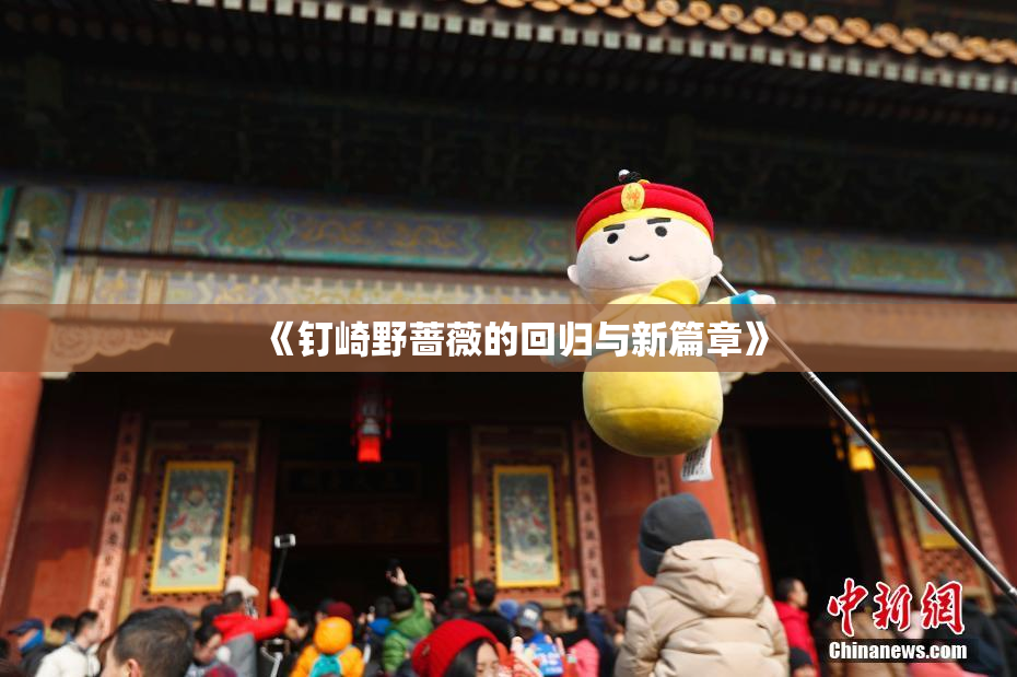 《钉崎野蔷薇的回归与新篇章》