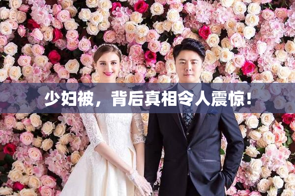 少妇被，背后真相令人震惊！