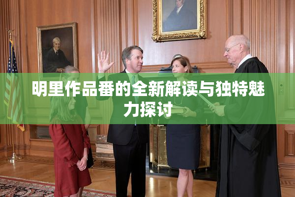 明里作品番的全新解读与独特魅力探讨