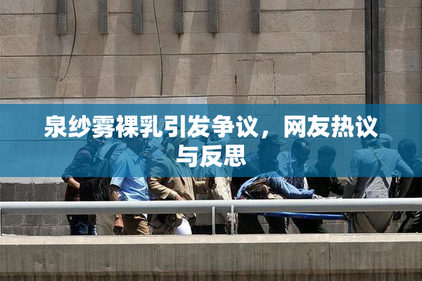 泉纱雾裸乳引发争议，网友热议与反思