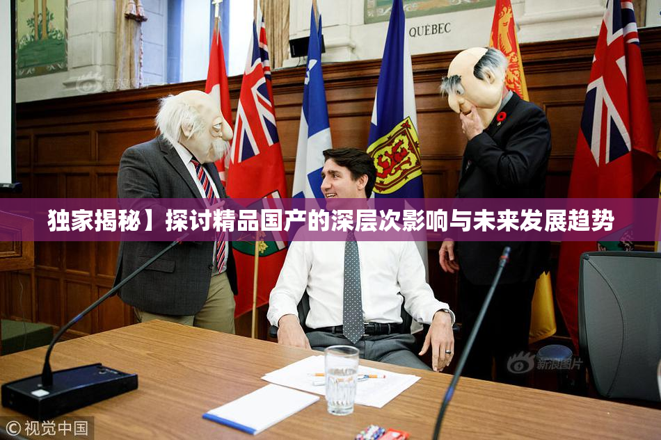 独家揭秘】探讨精品国产的深层次影响与未来发展趋势