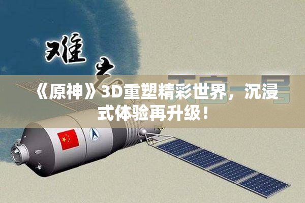 《原神》3D重塑精彩世界，沉浸式体验再升级！