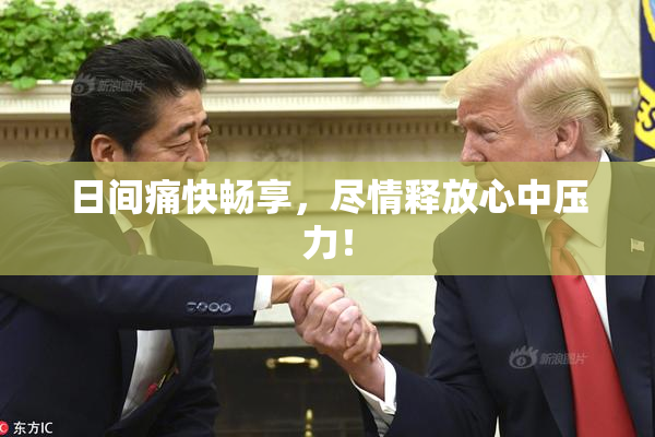 日间痛快畅享，尽情释放心中压力！