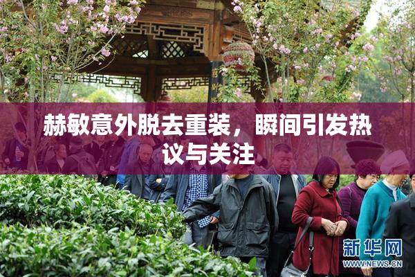 赫敏意外脱去重装，瞬间引发热议与关注