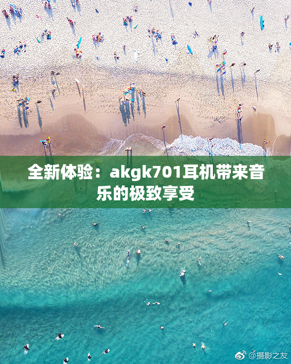 全新体验：akgk701耳机带来音乐的极致享受