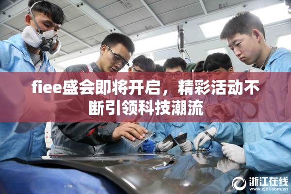 fiee盛会即将开启，精彩活动不断引领科技潮流