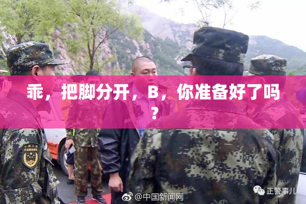 乖，把脚分开，B，你准备好了吗？