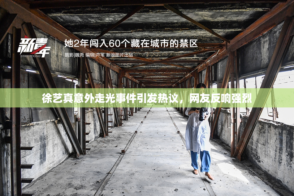 徐艺真意外走光事件引发热议，网友反响强烈