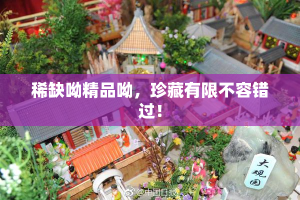 稀缺呦精品呦，珍藏有限不容错过！