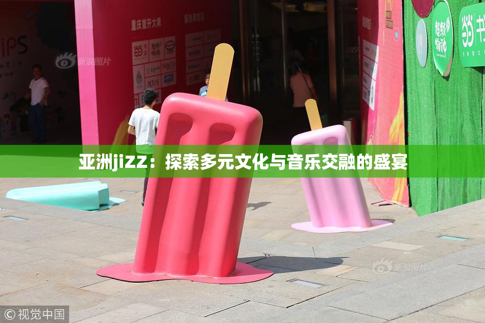 亚洲jiZZ：探索多元文化与音乐交融的盛宴