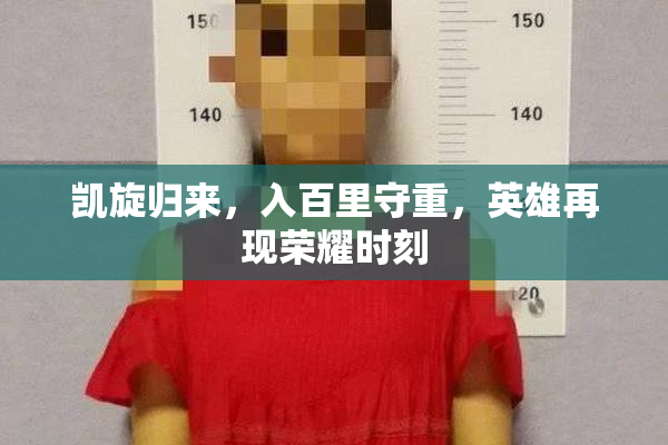 凯旋归来，入百里守重，英雄再现荣耀时刻