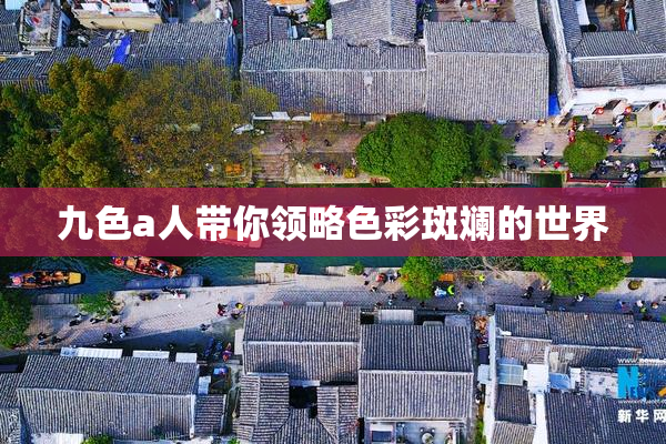 九色a人带你领略色彩斑斓的世界