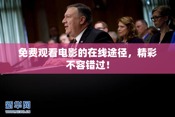 免费观看电影的在线途径，精彩不容错过！