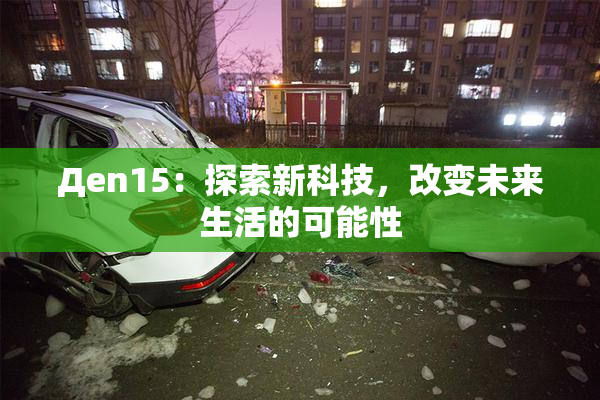 Дen15：探索新科技，改变未来生活的可能性