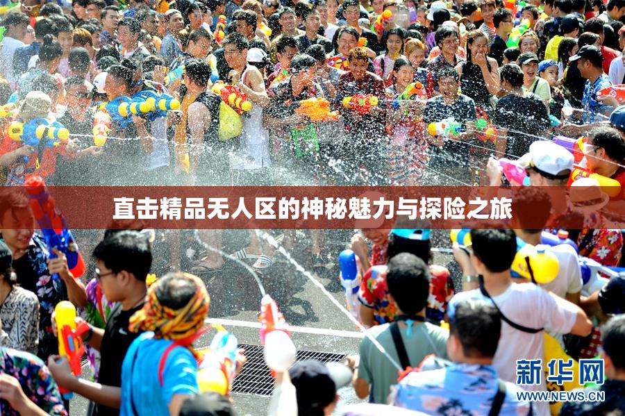 直击精品无人区的神秘魅力与探险之旅