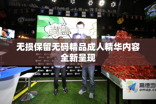无损保留无码精品成人精华内容全新呈现