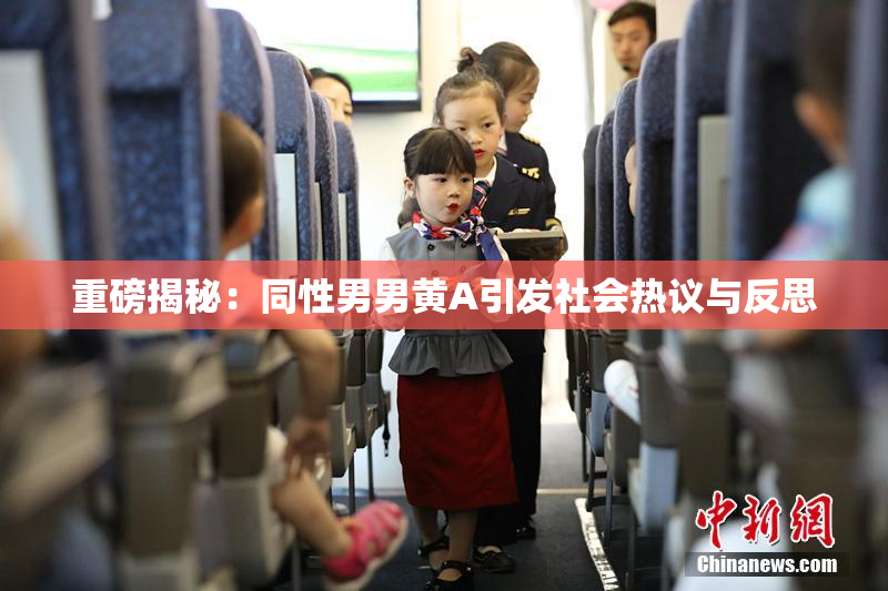 重磅揭秘：同性男男黄A引发社会热议与反思