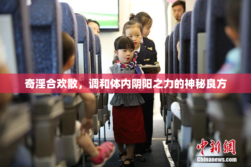 奇淫合欢散，调和体内阴阳之力的神秘良方