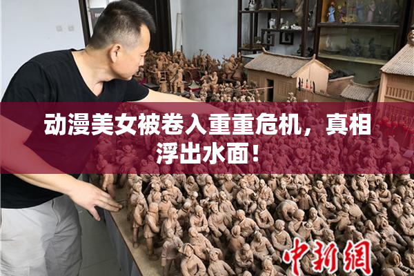 动漫美女被卷入重重危机，真相浮出水面！