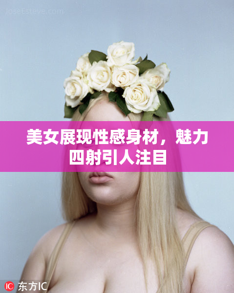 美女展现性感身材，魅力四射引人注目