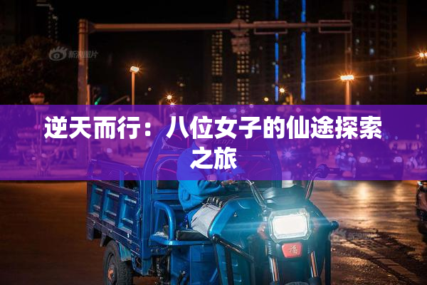 逆天而行：八位女子的仙途探索之旅