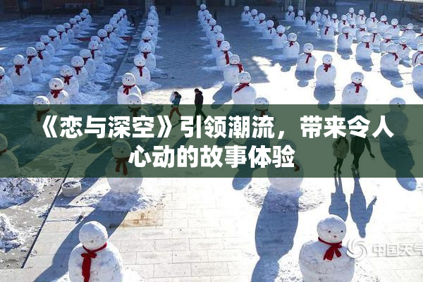 《恋与深空》引领潮流，带来令人心动的故事体验