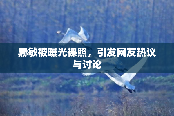 赫敏被曝光裸照，引发网友热议与讨论