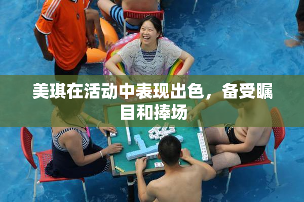 美琪在活动中表现出色，备受瞩目和捧场