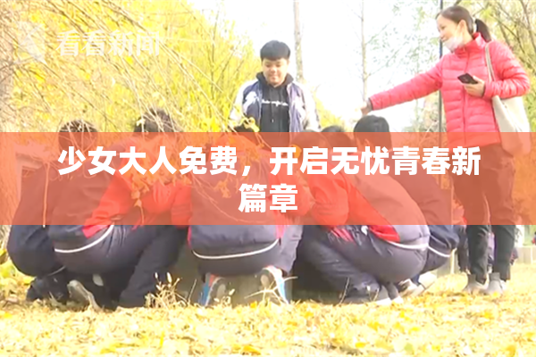 少女大人免费，开启无忧青春新篇章
