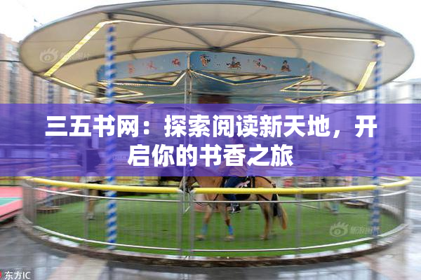 三五书网：探索阅读新天地，开启你的书香之旅