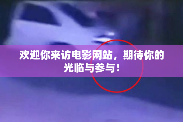 欢迎你来访电影网站，期待你的光临与参与！