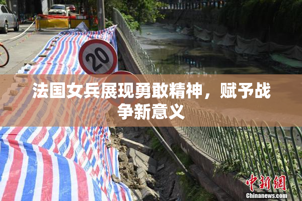 法国女兵展现勇敢精神，赋予战争新意义